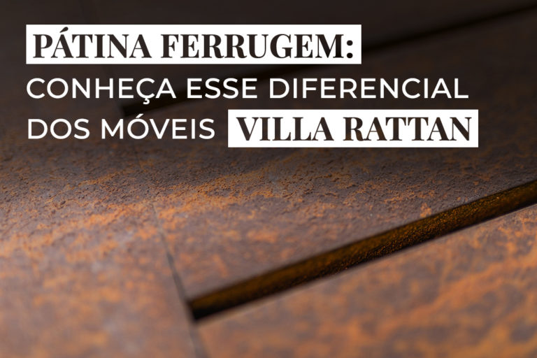 Pátina ferrugem: conheça esse diferencial dos móveis da Villa Rattan
